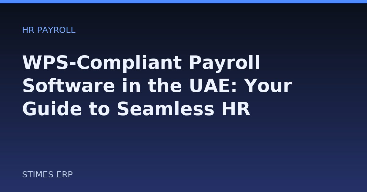 WPS-Compliant Payroll Software in the UAE: Your Guide to Seamless HR